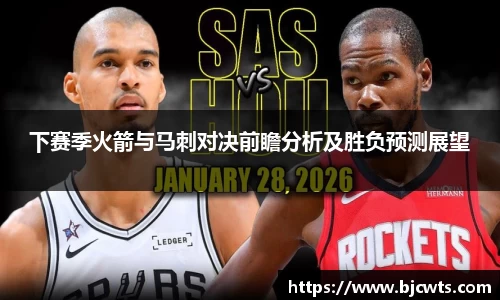 下赛季火箭与马刺对决前瞻分析及胜负预测展望